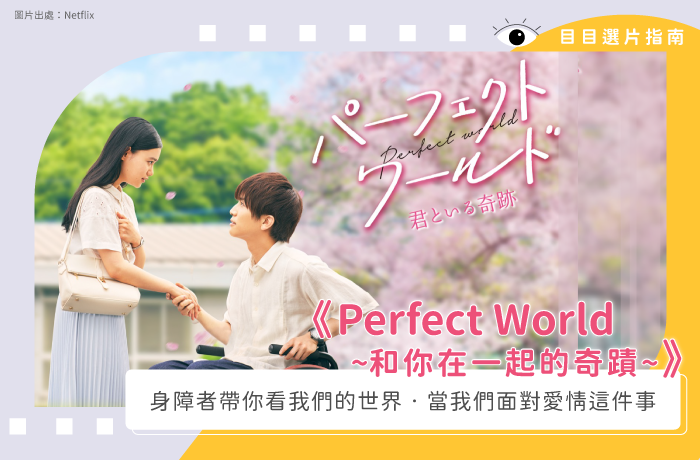 《Perfect World~和你在一起的奇蹟~》身障者帶你看我們的世界・當我們面對愛情這件事